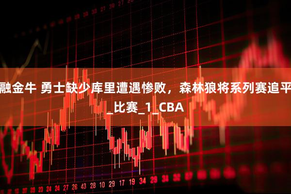 融金牛 勇士缺少库里遭遇惨败，森林狼将系列赛追平_比赛_1_CBA